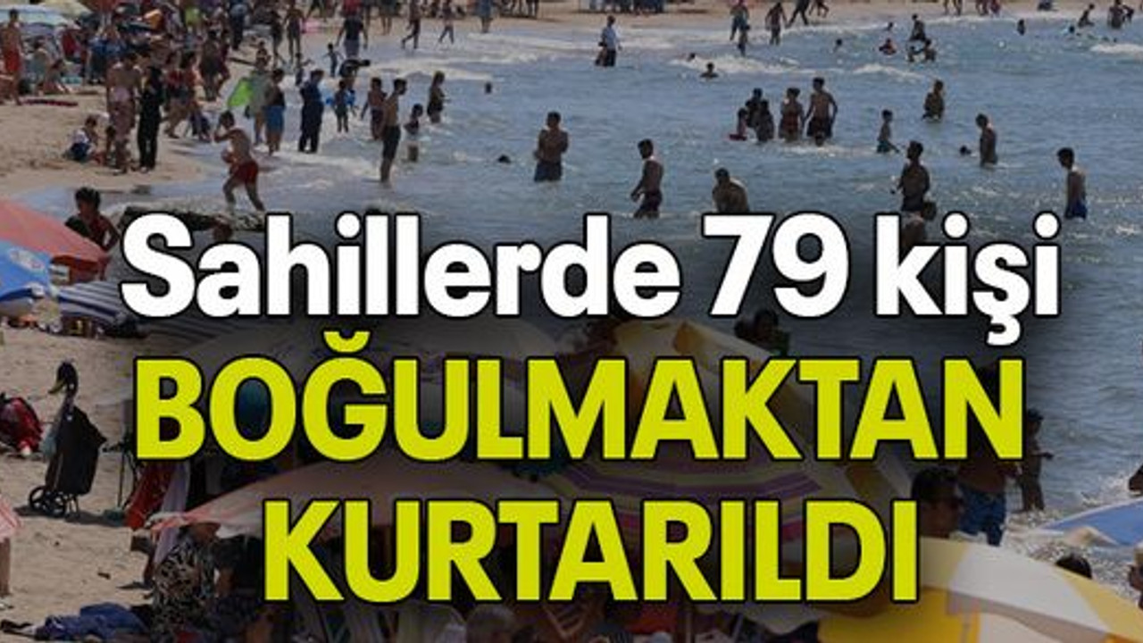 Sahillerde 79 kişi BOĞULMAKTAN KURTARILDI